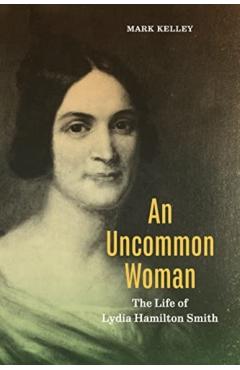 Coperta cărții 'An Uncommon Woman: The Life of Lydia Hamilton Smith - Mark Kelley'