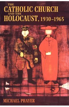 Poza produsului The Catholic Church and the Holocaust, 1930-1965 - Michael Phayer
