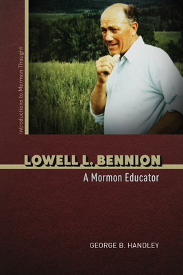 Lowell L. Bennion: A Mormon Educator - George B. Handley
