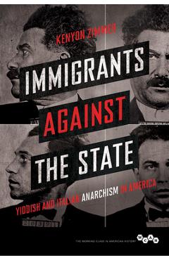 Coperta cărții 'Immigrants Against the State: Yiddish and Italian Anarchism in America - Kenyon Zimmer'