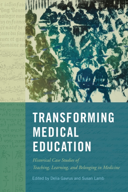 Transforming Medical Education: Historical Case Studies of Teaching, Learning, and Belonging in Medicine Volume 58 - Delia Gavrus