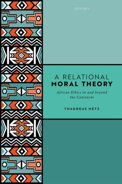 A Relational Moral Theory: African Ethics in and Beyond the Continent - Thaddeus Metz