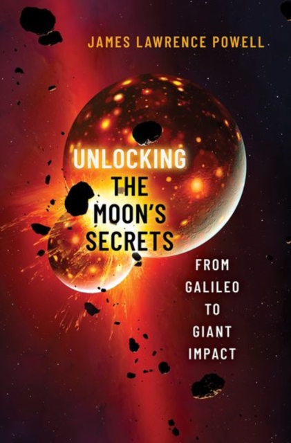 Unlocking the Moon's Secrets: From Galileo to Giant Impact - James Lawrence Powell