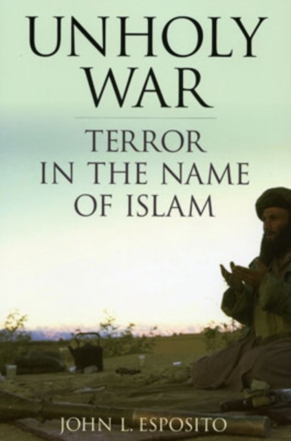 Unholy War: Terror in the Name of Islam - John L. Esposito