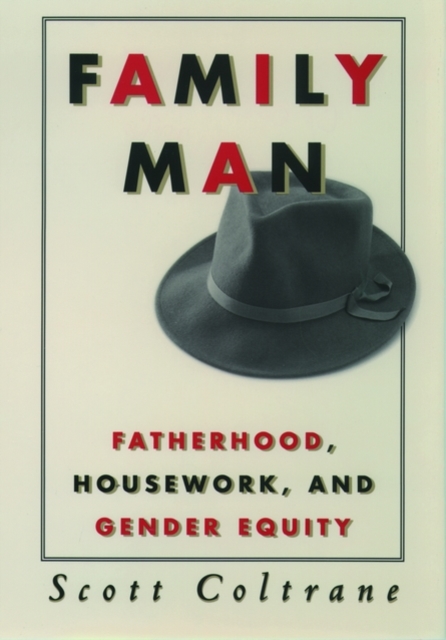 Family Man: Fatherhood, Housework, and Gender Equity - Scott Coltrane