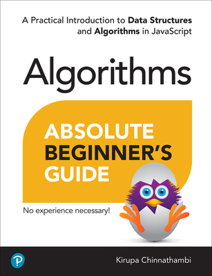 Absolute Beginner's Guide to Algorithms: A Practical Introduction to Data Structures and Algorithms in JavaScript - Kirupa Chinnathambi