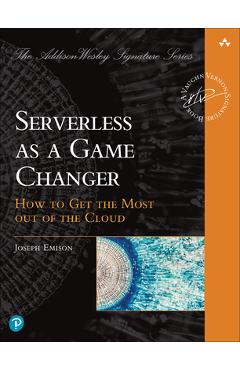 Coperta cărții 'Serverless as a Game Changer: How to Get the Most Out of the Cloud - Joseph Emison'