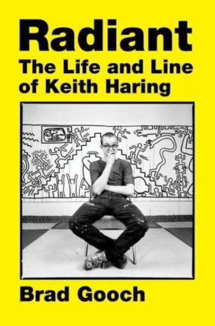 Radiant: The Life and Line of Keith Haring - Brad Gooch