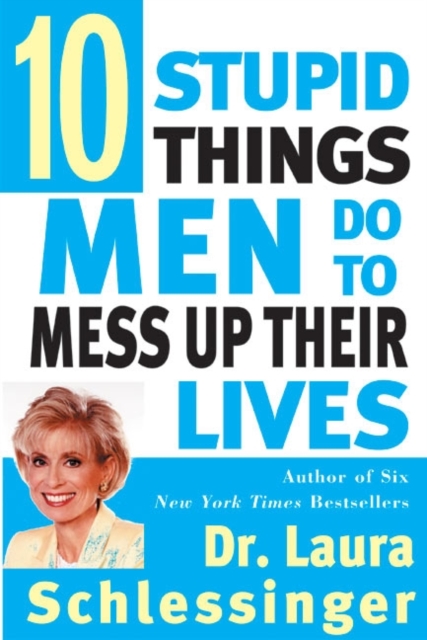 Ten Stupid Things Men Do to Mess Up Their Lives - Laura Schlessinger