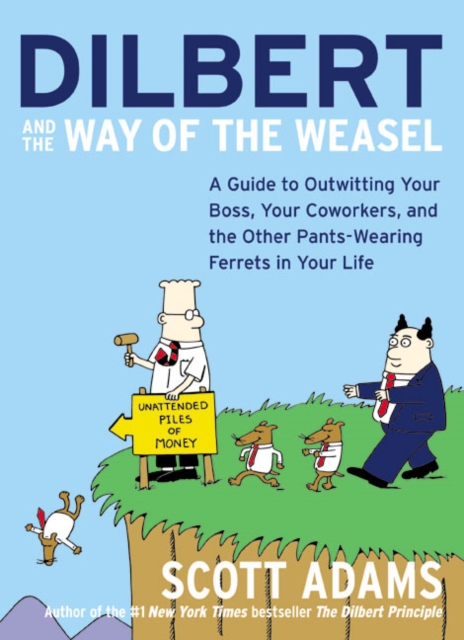 Dilbert and the Way of the Weasel: A Guide to Outwitting Your Boss, Your Coworkers, and the Other Pants-Wearing Ferrets in Your Life - Scott Adams