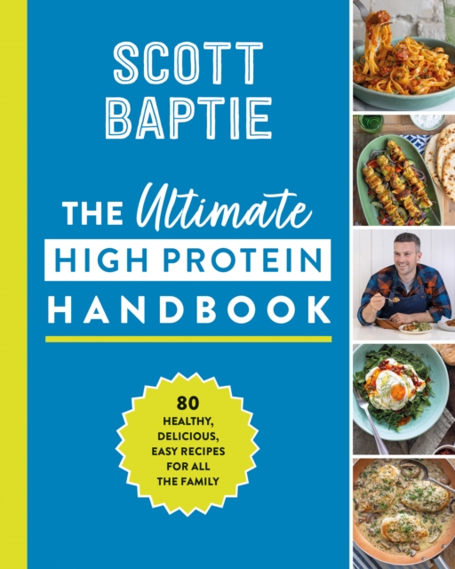 The Ultimate High Protein Handbook: 80 Healthy, Delicious, Easy Recipes for All the Family - Scott Baptie