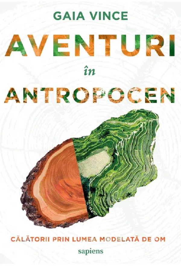 Aventuri in Antropocen. Calatorii prin lumea modelata de om - Gaia Vince