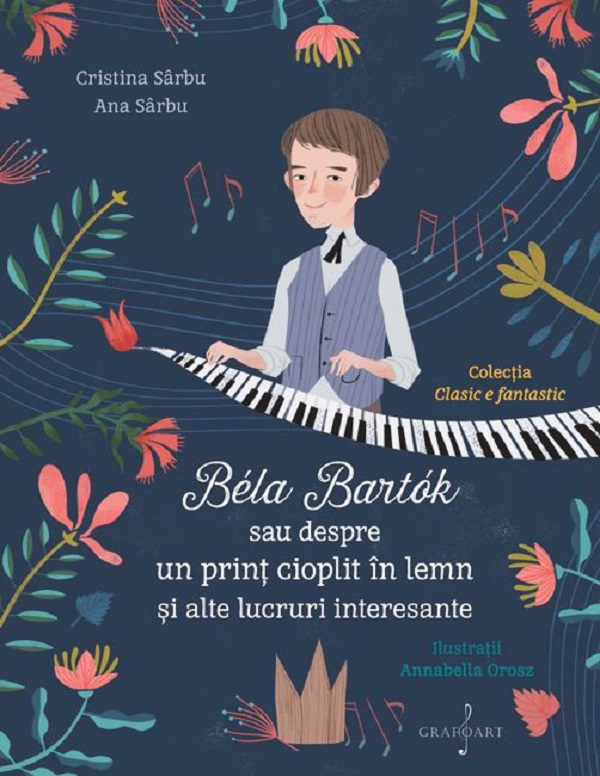 Bela Bartok sau despre un print cioplit in lemn si alte lucruri interesante - Cristina Sarbu, Ana Sarbu