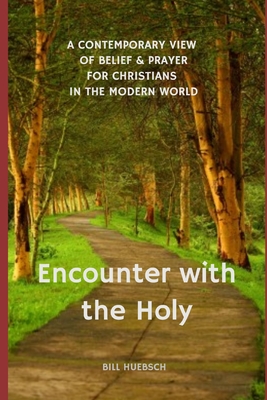 Encounter with the Holy: A Contemporary View of Belief and Prayer for Christians in the Modern World - Bill Huebsch