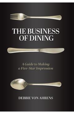 Coperta cărții 'The Business of Dining: A Guide to Making a Five-Star Impression - Debbie Von Ahrens'