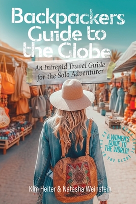 Coperta cărții 'Backpackers' Guide to the Globe: An Intrepid Travel Guide for the Solo Adventurer - Kim Heiter'