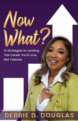Coperta cărții 'Now What: 12 Strategies to Landing The Career You'll Love, Not Tolerate - Debbie D. Douglas'