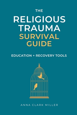 Religious Trauma Survival Guide: Education and Recovery Tools for Survivors and Professionals - Anna Clark Miller