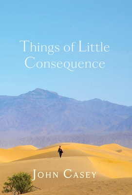Things of Little Consequence: Collector's Edition - John Casey
