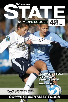 Winning State Women's Soccer: The Athlete's Guide to Competing Mentally Tough - Steve Knight