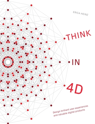Coperta cărții 'Think in 4D: Design brilliant user experiences and valuable digital products - Erica Heinz'