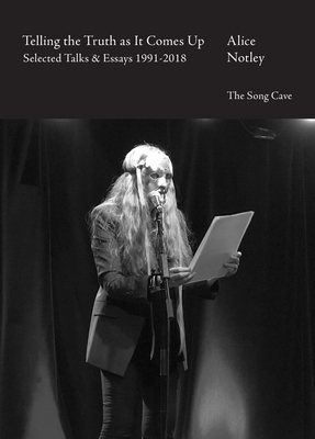 Telling the Truth as It Comes Up: Selected Talks & Essays 1991-2018 - Alice Notley