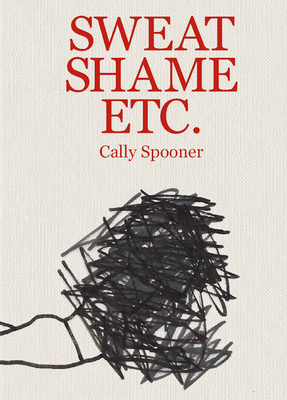 Cally Spooner: Sweat Shame Etc. - Cally Spooner