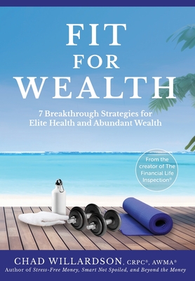 Fit for Wealth: 7 Breakthrough Strategies for Elite Health and Abundant Wealth - Chad Willardson