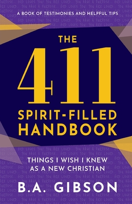 The 411 Spirit-Filled Handbook: Things I Wish I Knew As A New Christian - B. A. Gibson