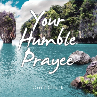 Your Humble Prayee - Carl Clark