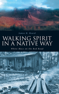 Walking Spirit in a Native Way: White Mocs on the Red Road - James B. Beard