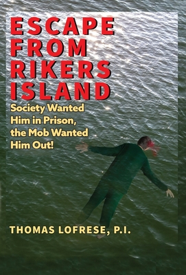 Escape from Rikers Island: Society Wanted Him in Prison, the Mob Wanted Him Out! - P. I. Thomas Lofrese