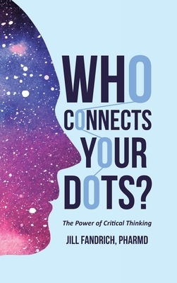 Who Connects Your Dots?: The Power of Critical Thinking - Jill Fandrich Pharmd