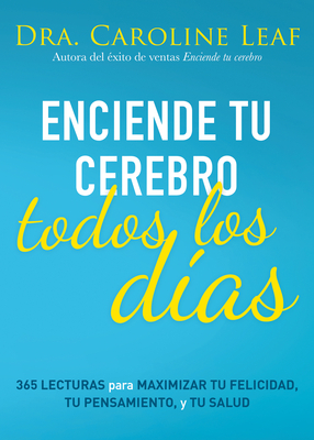 Enciende Tu Cerebro Todos Los Días: 365 Lecturas Para Maximizar Tu Felicidad, Tu Pensamiento Y Tu Salud - Caroline Leaf