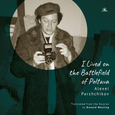 I Lived on the Battlefield of Poltova - Alexei Parshchikov