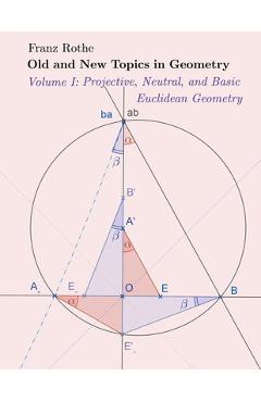 Coperta cărții 'Old and New Topics in Geometry: Volume I: Projective, Neutral and Basic Euclidean Geometry - Franz Rothe'