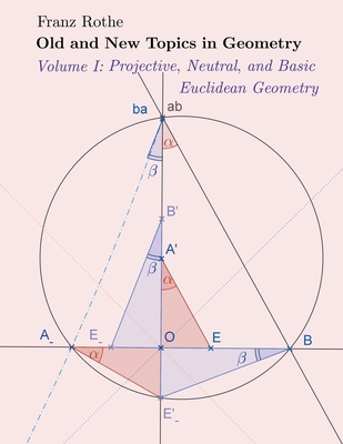 Coperta cărții 'Old and New Topics in Geometry: Volume I: Projective, Neutral and Basic Euclidean Geometry - Franz Rothe'