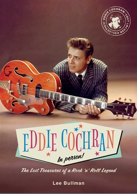 Eddie Cochran: In Person!: The Lost Treasures of a Rock 'n' Roll Legend - Lee Bullman