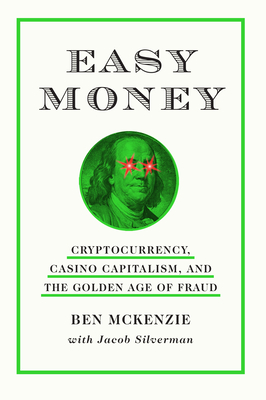 Easy Money: Cryptocurrency, Casino Capitalism, and the Golden Age of Fraud - Ben Mckenzie