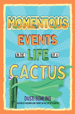 Coperta cărții 'Momentous Events in the Life of a Cactus - Dusti Bowling'