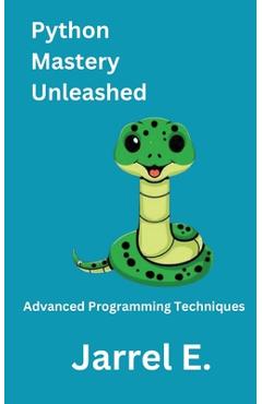 Coperta cărții 'Python Mastery Unleashed: Advanced Programming Techniques - Jarrel E'