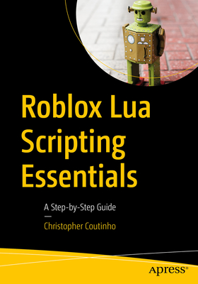 Roblox Lua Scripting Essentials: A Step-By-Step Guide - Christopher Coutinho