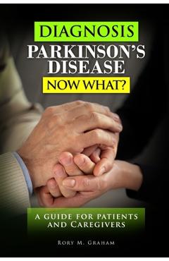 Poza produsului Diagnosis Parkinson's Disease...Now What?: A Guide For Patients and Caregivers - Rory M. Graham