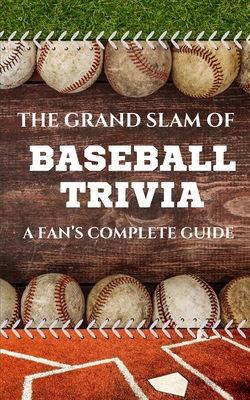 The Grand Slam of Baseball Trivia: A Fan's Complete Guide - Charlie Bradford