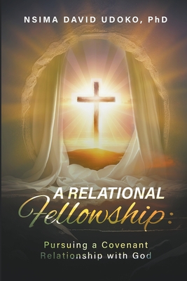 A Relational Fellowship: Pursuing a Covenant Relationship with God - David Udoko