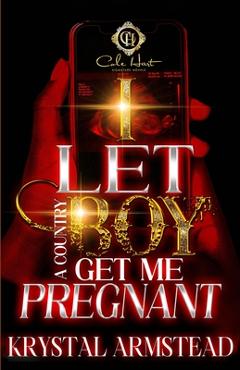 Coperta cărții 'I Let A Country Boy Get Me Pregnant: An African American Romance - Krystal Armstead'