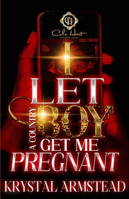 I Let A Country Boy Get Me Pregnant: An African American Romance - Krystal Armstead