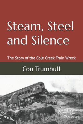 Coperta cărții 'Steam, Steel and Silence: The Story of the Cole Creek Train Wreck - Con Trumbull'