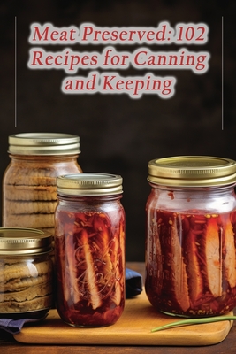 Meat Preserved: 102 Recipes for Canning and Keeping - De Fisherman's Catch
