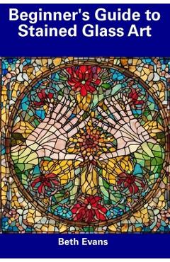 Coperta cărții 'Beginner's Guide to Stained Glass Art - Beth Evans'
